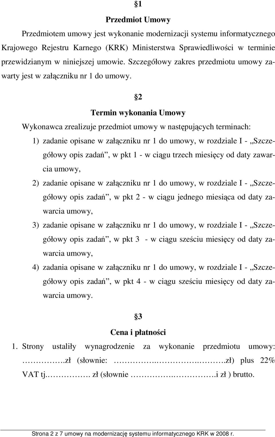 2 Termin wykonania Umowy Wykonawca zrealizuje przedmiot umowy w następujących terminach: 1) zadanie opisane w załączniku nr 1 do umowy, w rozdziale I - Szczegółowy opis zadań, w pkt 1 - w ciągu