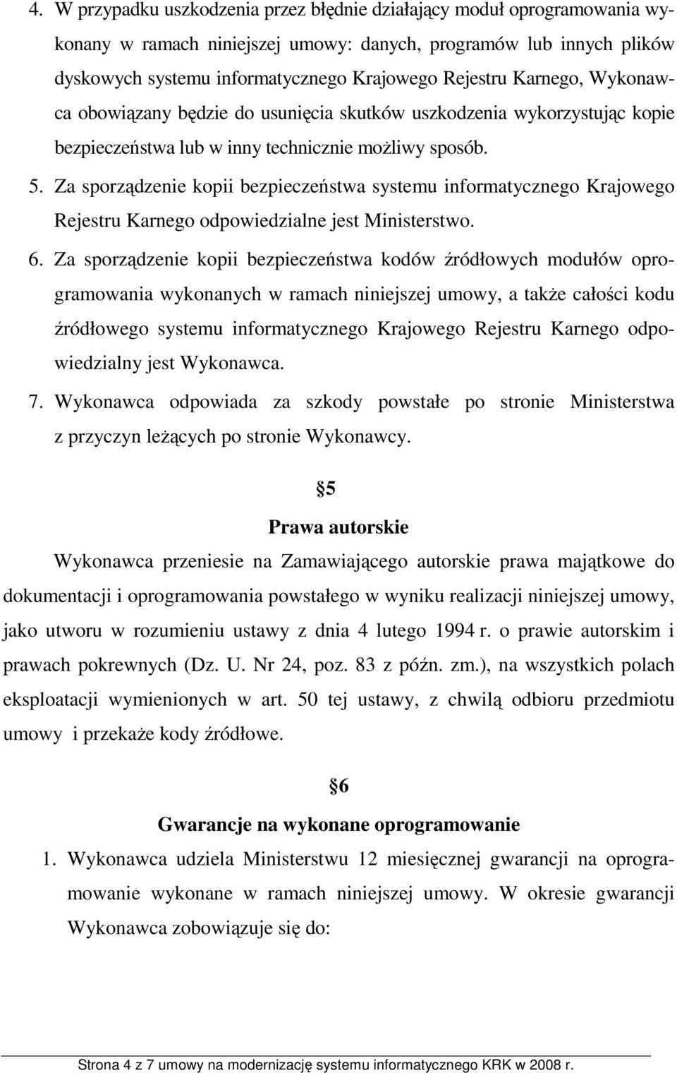 Za sporządzenie kopii bezpieczeństwa systemu informatycznego Krajowego Rejestru Karnego odpowiedzialne jest Ministerstwo. 6.