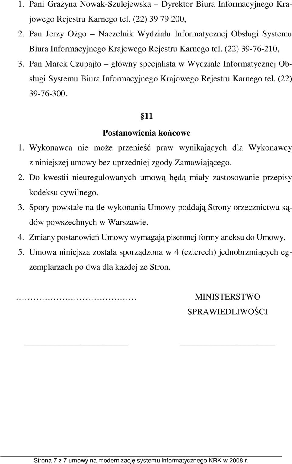 Pan Marek Czupajło główny specjalista w Wydziale Informatycznej Obsługi Systemu Biura Informacyjnego Krajowego Rejestru Karnego tel. (22) 39-76-300. 11 Postanowienia końcowe 1.