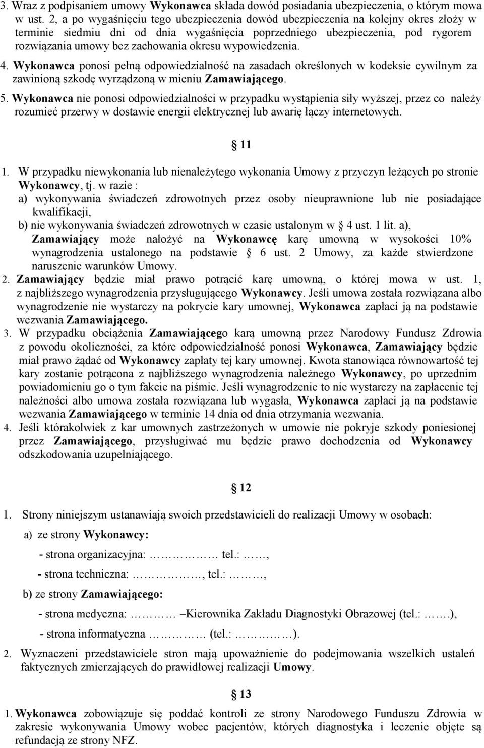 okresu wypowiedzenia. 4. Wykonawca ponosi pełną odpowiedzialność na zasadach określonych w kodeksie cywilnym za zawinioną szkodę wyrządzoną w mieniu Zamawiającego. 5.