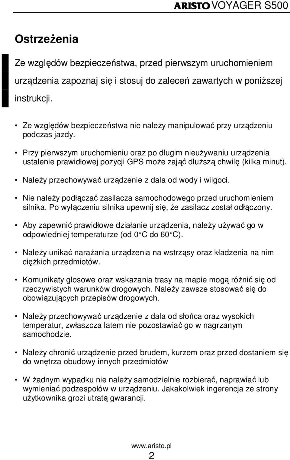 Przy pierwszym uruchomieniu oraz po długim nieuŝywaniu urządzenia ustalenie prawidłowej pozycji GPS moŝe zająć dłuŝszą chwilę (kilka minut). NaleŜy przechowywać urządzenie z dala od wody i wilgoci.