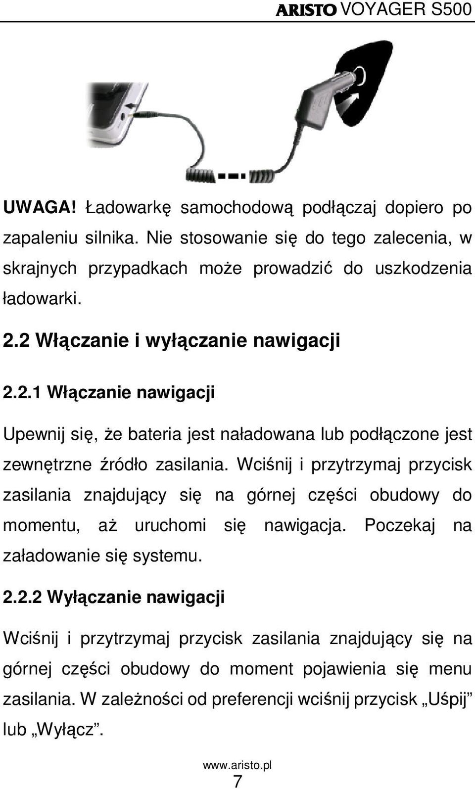 Wciśnij i przytrzymaj przycisk zasilania znajdujący się na górnej części obudowy do momentu, aŝ uruchomi się nawigacja. Poczekaj na załadowanie się systemu. 2.