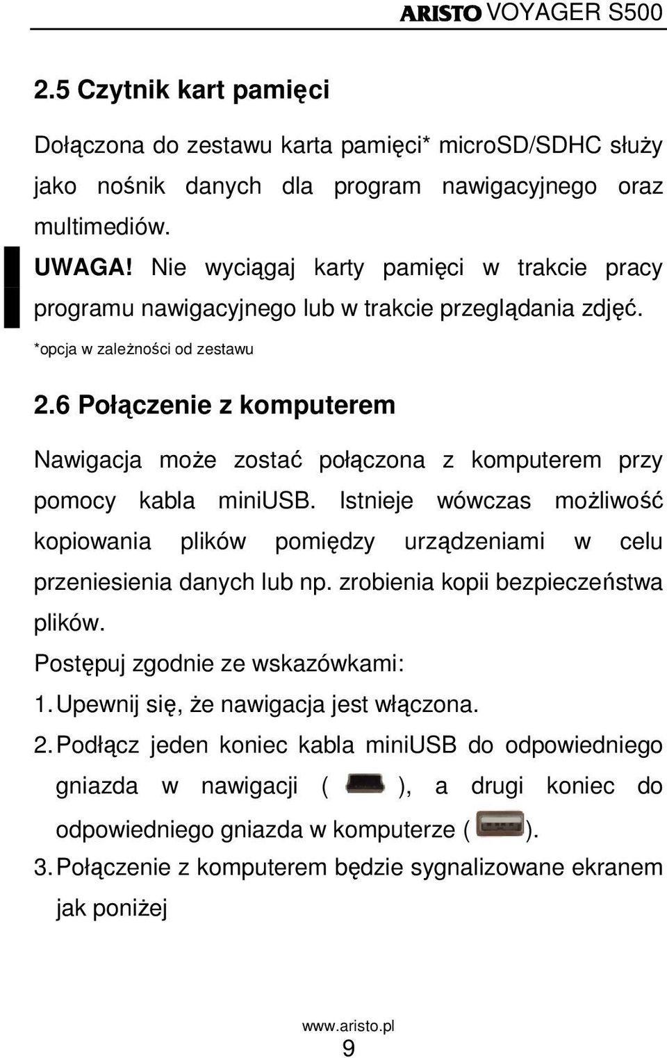 6 Połączenie z komputerem Nawigacja moŝe zostać połączona z komputerem przy pomocy kabla miniusb. Istnieje wówczas moŝliwość kopiowania plików pomiędzy urządzeniami w celu przeniesienia danych lub np.