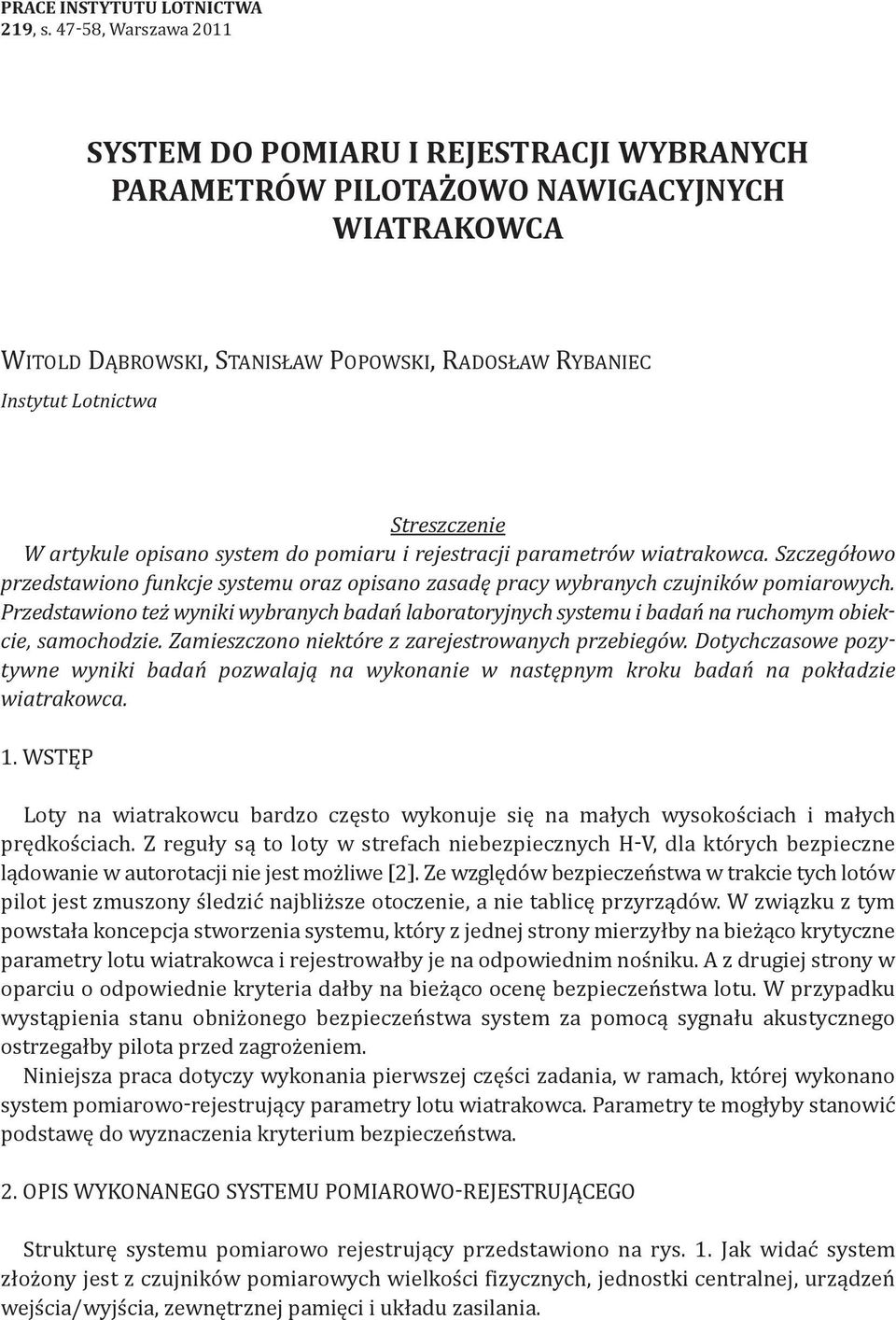 W artykule opisano system do pomiaru i rejestracji parametrów wiatrakowca. Szczegółowo przedstawiono funkcje systemu oraz opisano zasadę pracy wybranych czujników pomiarowych.