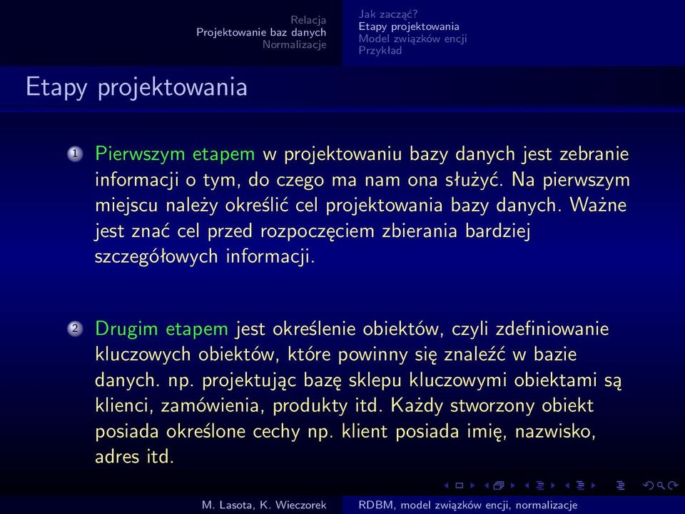 Na pierwszym miejscu należy określić cel projektowania bazy danych. Ważne jest znać cel przed rozpoczęciem zbierania bardziej szczegółowych informacji.