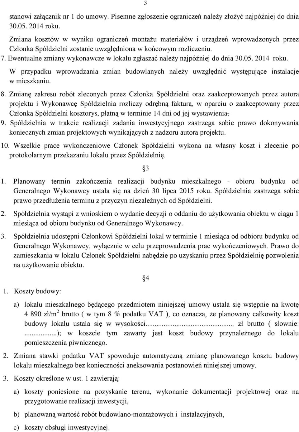 Ewentualne zmiany wykonawcze w lokalu zgłaszać należy najpóźniej do dnia 30.05. 2014 roku. W przypadku wprowadzania zmian budowlanych należy uwzględnić występujące instalacje w mieszkaniu. 8.