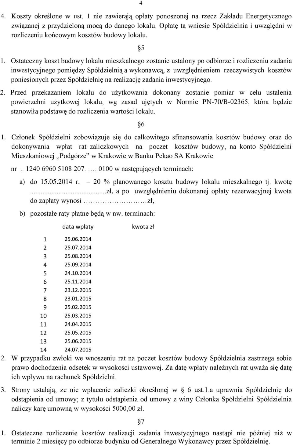 Ostateczny koszt budowy lokalu mieszkalnego zostanie ustalony po odbiorze i rozliczeniu zadania inwestycyjnego pomiędzy Spółdzielnią a wykonawcą, z uwzględnieniem rzeczywistych kosztów poniesionych