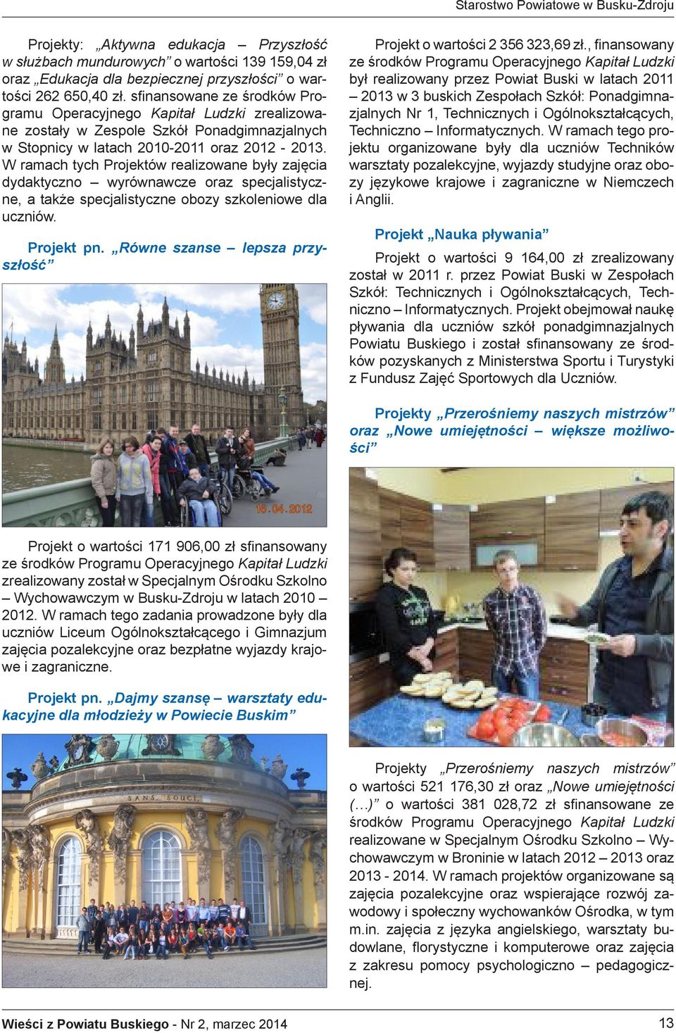 W ramach tych Projektów realizowane były zajęcia dydaktyczno wyrównawcze oraz specjalistyczne, a także specjalistyczne obozy szkoleniowe dla uczniów. Projekt pn.