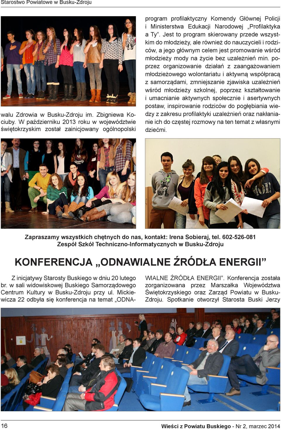 Jest to program skierowany przede wszystkim do młodzieży, ale również do nauczycieli i rodziców, a jego głównym celem jest promowanie wśród młodzieży mody na życie bez uzależnień min.
