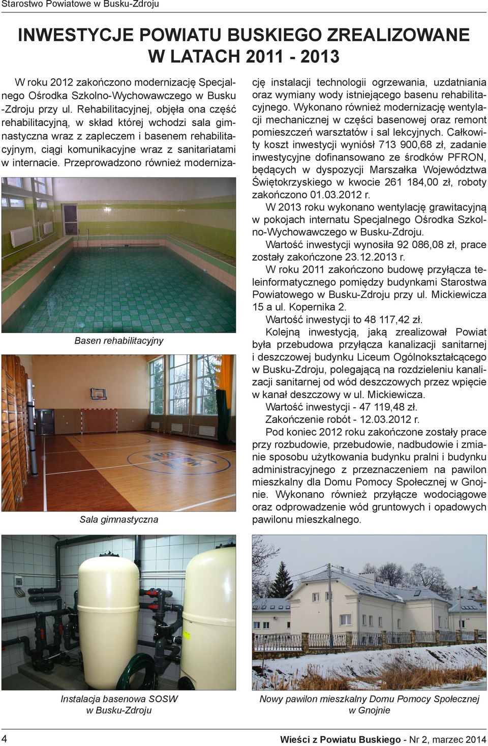 Całkowity koszt inwestycji wyniósł 713 900,68 zł, zadanie inwestycyjne dofinansowano ze środków PFRON, będących w dyspozycji Marszałka Województwa Świętokrzyskiego w kwocie 261 184,00 zł, roboty