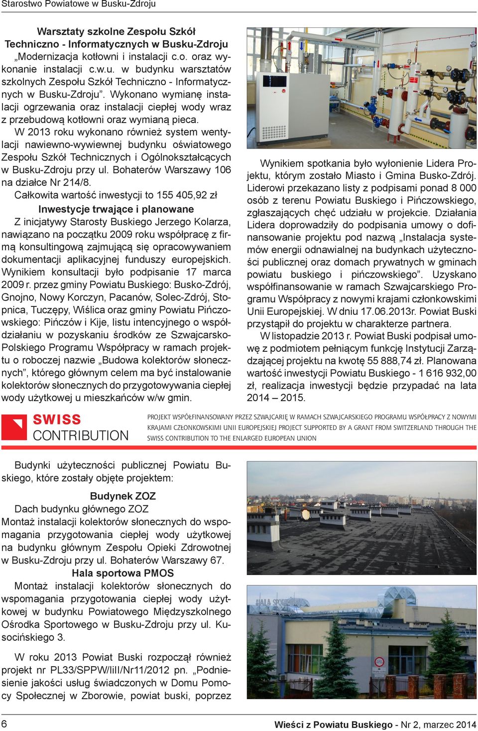 W 2013 roku wykonano również system wentylacji nawiewno-wywiewnej budynku oświatowego Zespołu Szkół Technicznych i Ogólnokształcących w Busku-Zdroju przy ul.