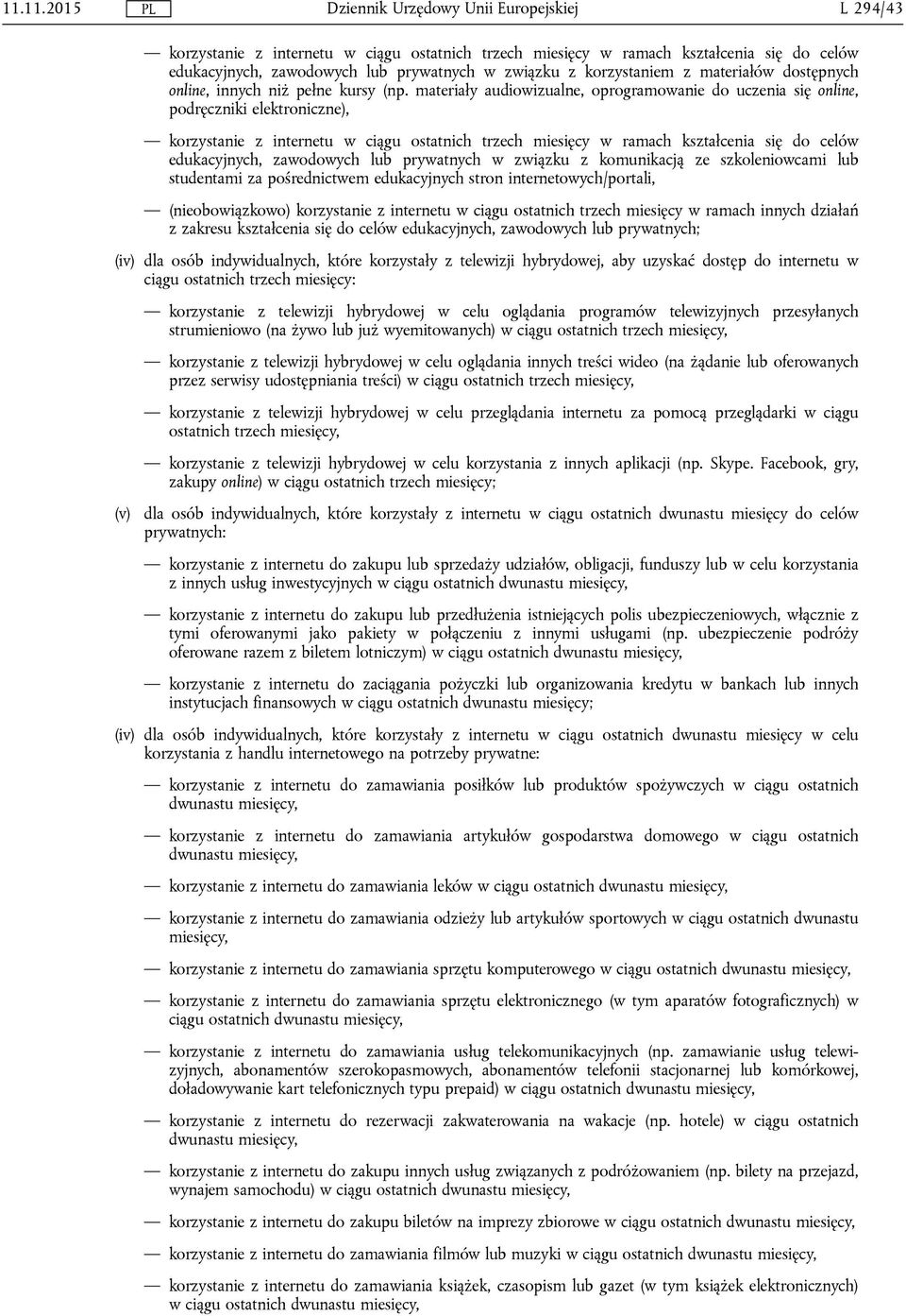 materiały audiowizualne, oprogramowanie do uczenia się online, podręczniki elektroniczne), korzystanie z internetu w ciągu ostatnich trzech miesięcy w ramach kształcenia się do celów edukacyjnych,