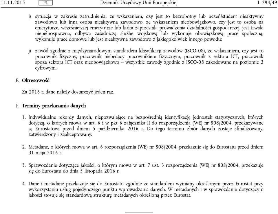 obowiązkową pracę społeczną, wykonuje prace domowe lub jest nieaktywna zawodowo z jakiegokolwiek innego powodu; j) zawód zgodnie z międzynarodowym standardem klasyfikacji zawodów (ISCO-08), ze