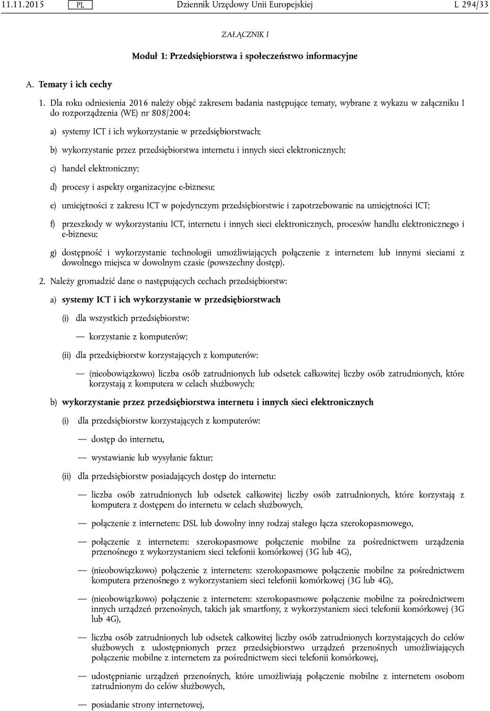 przedsiębiorstwach; b) wykorzystanie przez przedsiębiorstwa internetu i innych sieci elektronicznych; c) handel elektroniczny; d) procesy i aspekty organizacyjne e-biznesu; e) umiejętności z zakresu