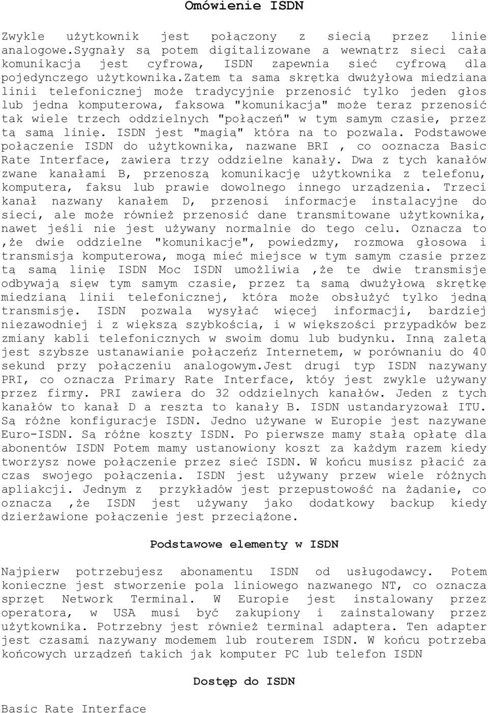 zatem ta sama skrętka dwużyłowa miedziana linii telefonicznej może tradycyjnie przenosić tylko jeden głos lub jedna komputerowa, faksowa "komunikacja" może teraz przenosić tak wiele trzech