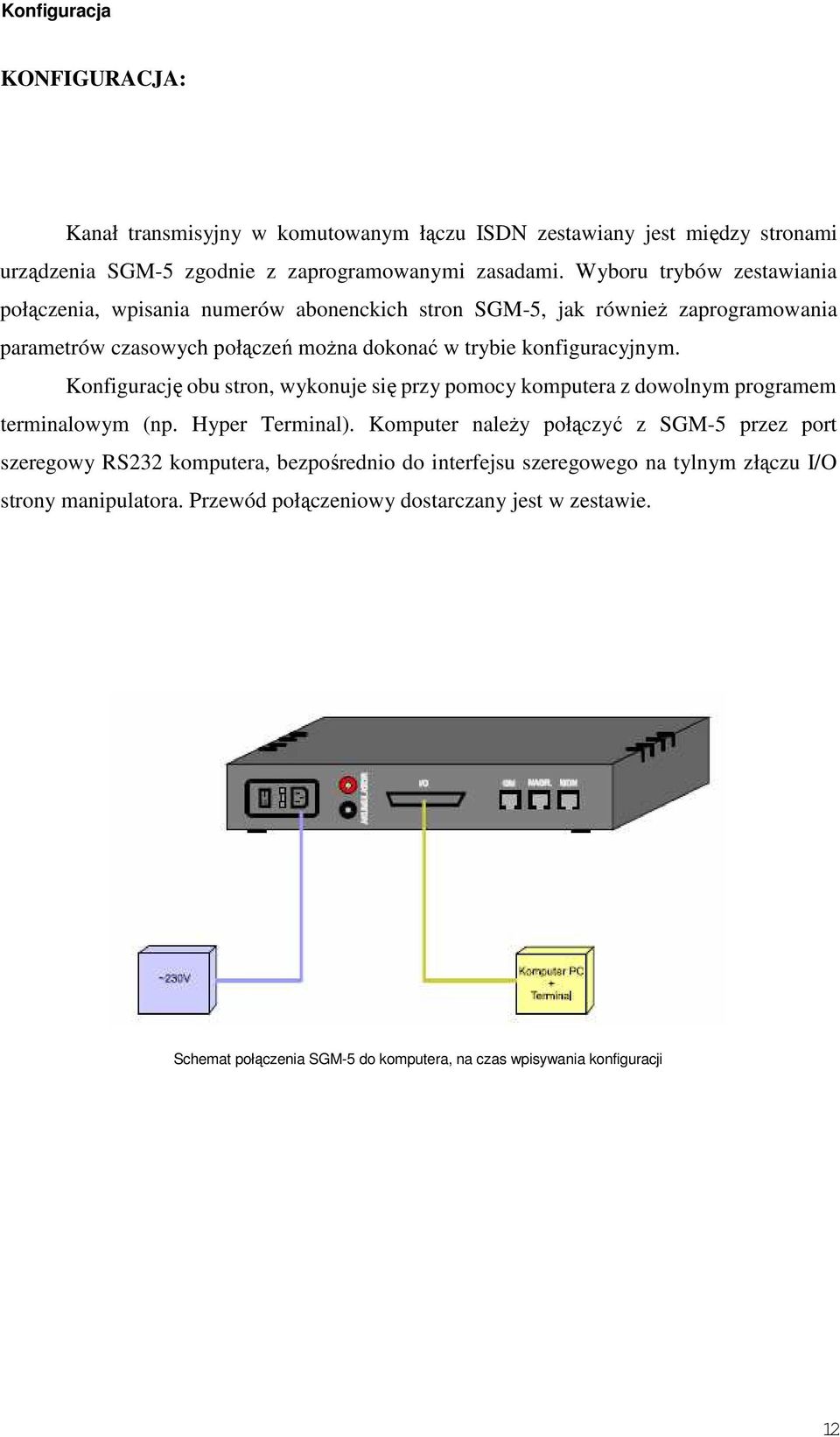 Konfigurację obu stron, wykonuje się przy pomocy komputera z dowolnym programem terminalowym (np. Hyper Terminal).