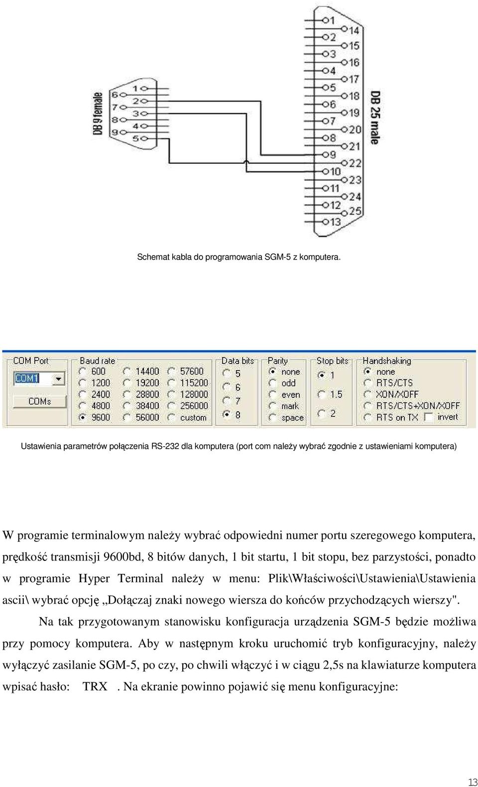 prędkość transmisji 9600bd, 8 bitów danych, 1 bit startu, 1 bit stopu, bez parzystości, ponadto w programie Hyper Terminal należy w menu: Plik\Właściwości\Ustawienia\Ustawienia ascii\ wybrać opcję