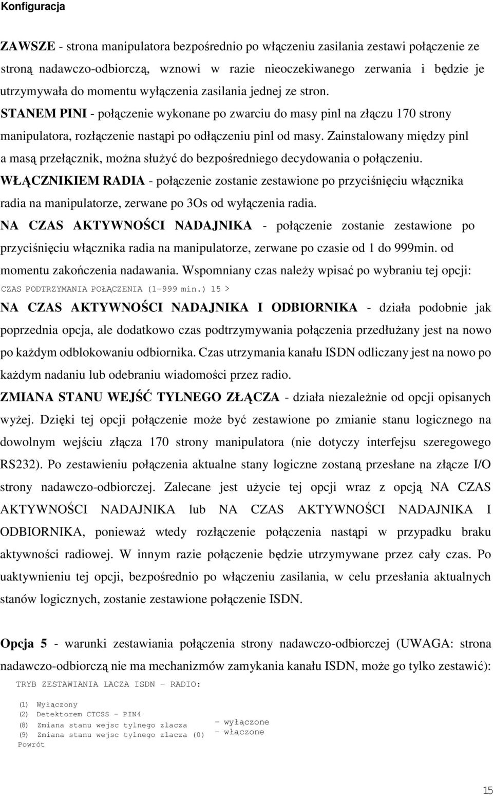 Zainstalowany między pinl a masą przełącznik, można służyć do bezpośredniego decydowania o połączeniu.