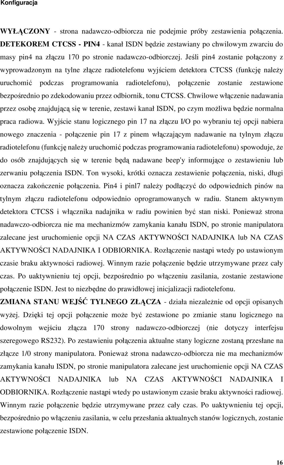 Jeśli pin4 zostanie połączony z wyprowadzonym na tylne złącze radiotelefonu wyjściem detektora CTCSS (funkcję należy uruchomić podczas programowania radiotelefonu), połączenie zostanie zestawione