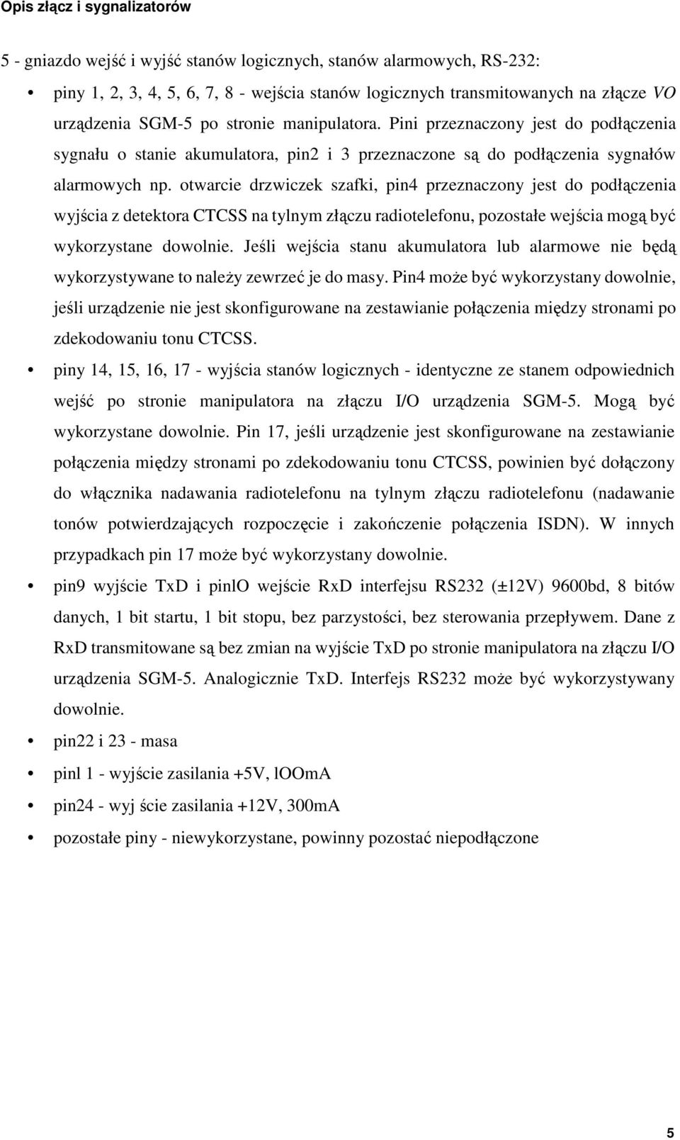 otwarcie drzwiczek szafki, pin4 przeznaczony jest do podłączenia wyjścia z detektora CTCSS na tylnym złączu radiotelefonu, pozostałe wejścia mogą być wykorzystane dowolnie.