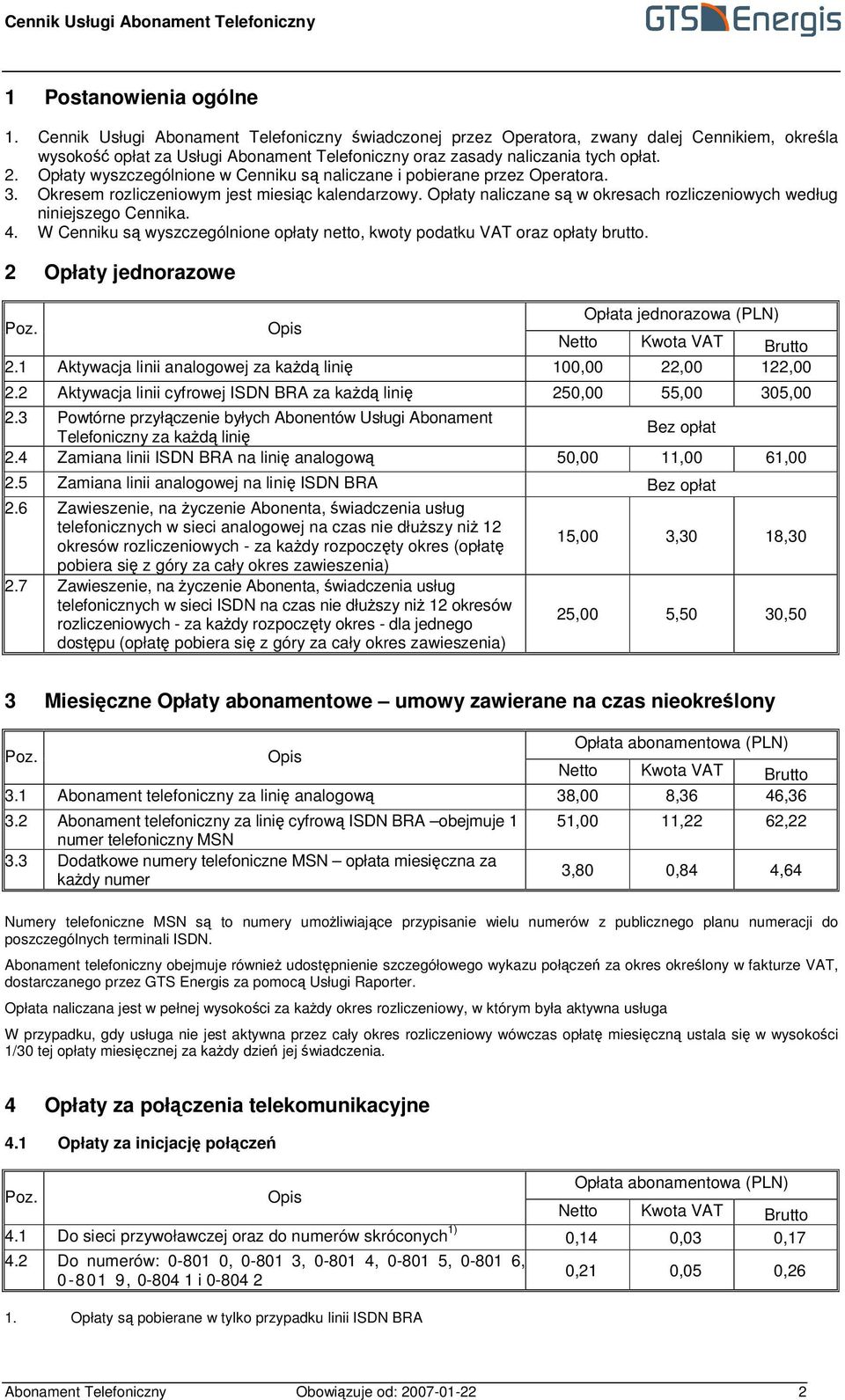 Opłaty wyszczególnione w Cenniku s naliczane i pobierane przez Operatora. 3. Okresem rozliczeniowym jest miesic kalendarzowy. Opłaty naliczane s w okresach rozliczeniowych według niniejszego Cennika.