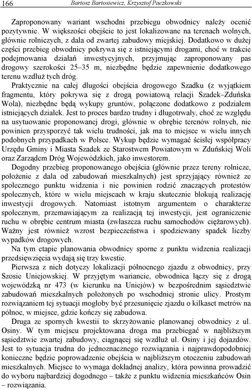 Dodatkowo w du ej cz ci przebieg obwodnicy pokrywa si z istniej cymi drogami, cho w trakcie podejmowania działa inwestycyjnych, przyjmuj c zaproponowany pas drogowy szeroko ci 25 35 m, niezb dne b