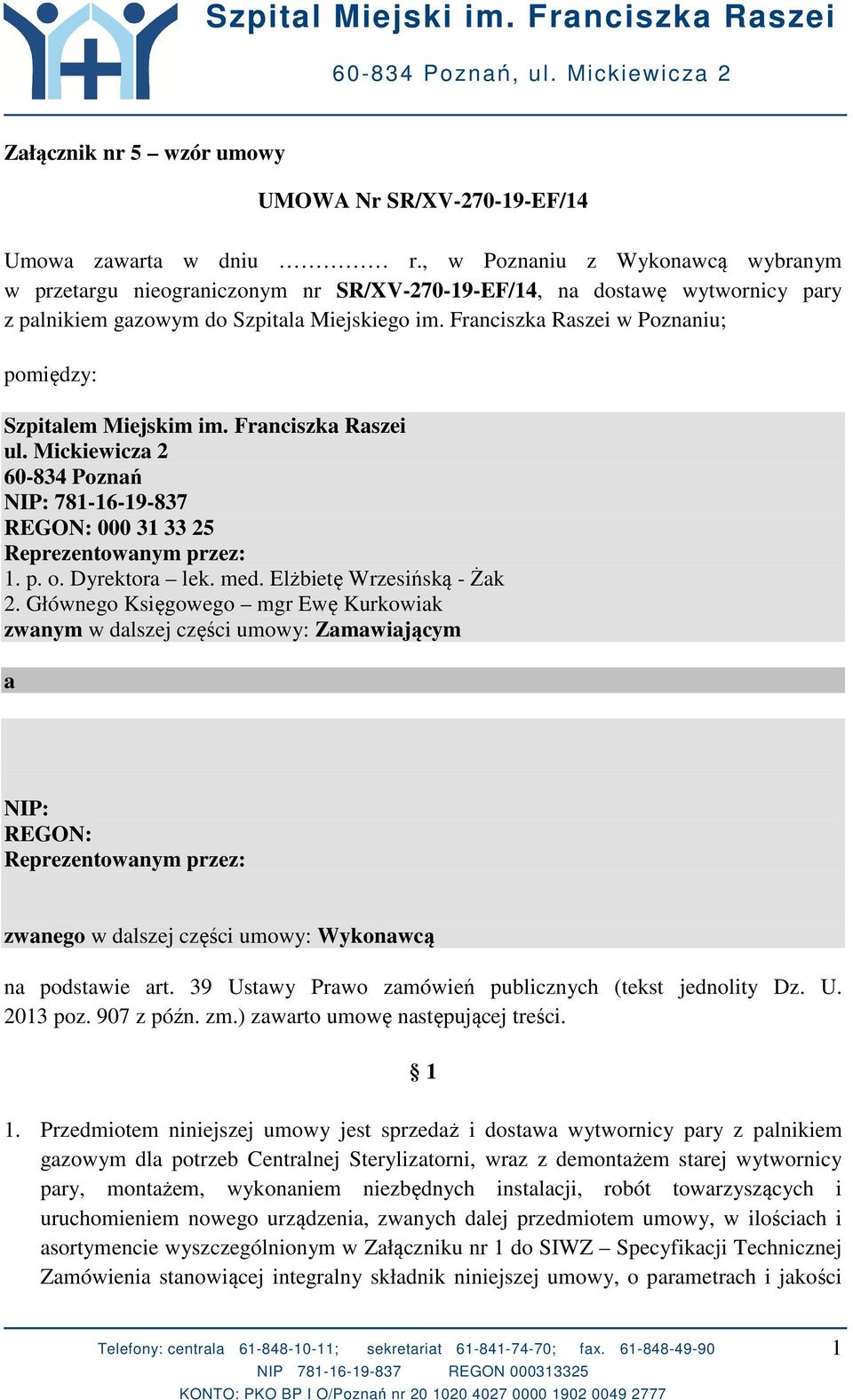 Franciszka Raszei w Poznaniu; pomiędzy: Szpitalem Miejskim im. Franciszka Raszei ul. Mickiewicza 2 60-834 Poznań NIP: 781-16-19-837 REGON: 000 31 33 25 Reprezentowanym przez: 1. p. o. Dyrektora lek.