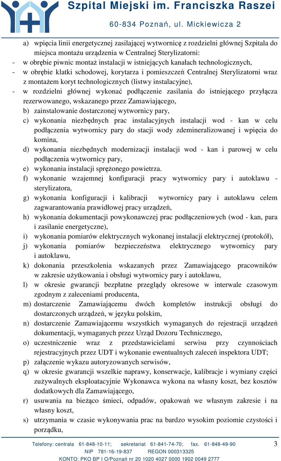 podłączenie zasilania do istniejącego przyłącza rezerwowanego, wskazanego przez Zamawiającego, b) zainstalowanie dostarczonej wytwornicy pary, c) wykonania niezbędnych prac instalacyjnych instalacji