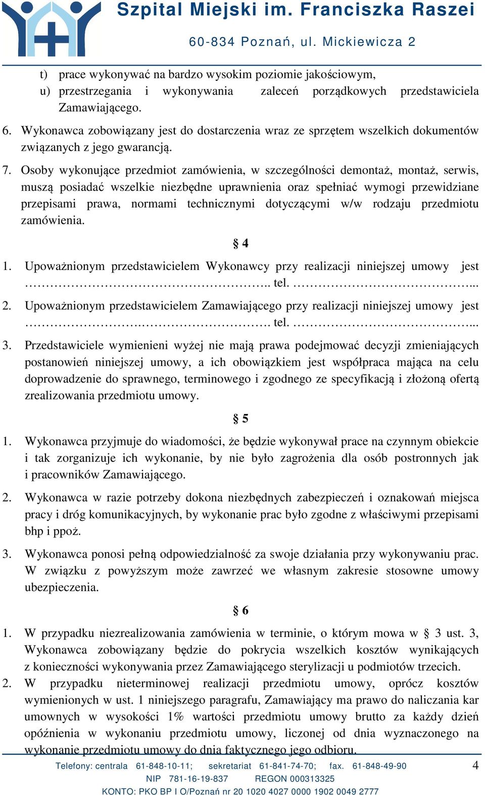 Osoby wykonujące przedmiot zamówienia, w szczególności demontaż, montaż, serwis, muszą posiadać wszelkie niezbędne uprawnienia oraz spełniać wymogi przewidziane przepisami prawa, normami technicznymi