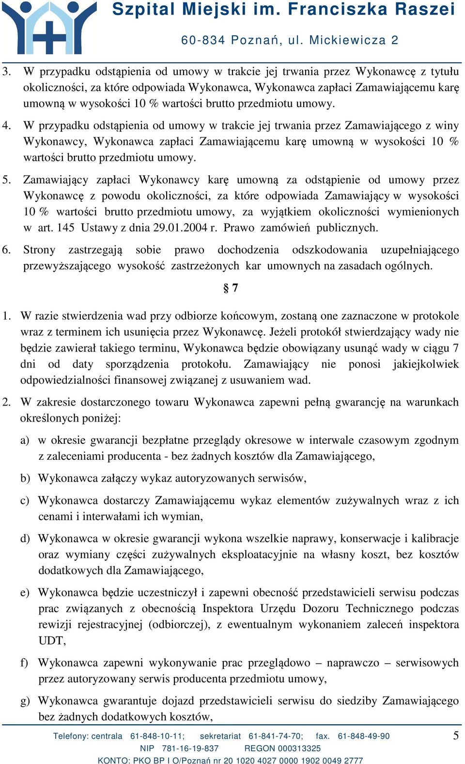 W przypadku odstąpienia od umowy w trakcie jej trwania przez Zamawiającego z winy Wykonawcy, Wykonawca zapłaci Zamawiającemu karę umowną w wysokości 10 % wartości brutto przedmiotu umowy. 5.