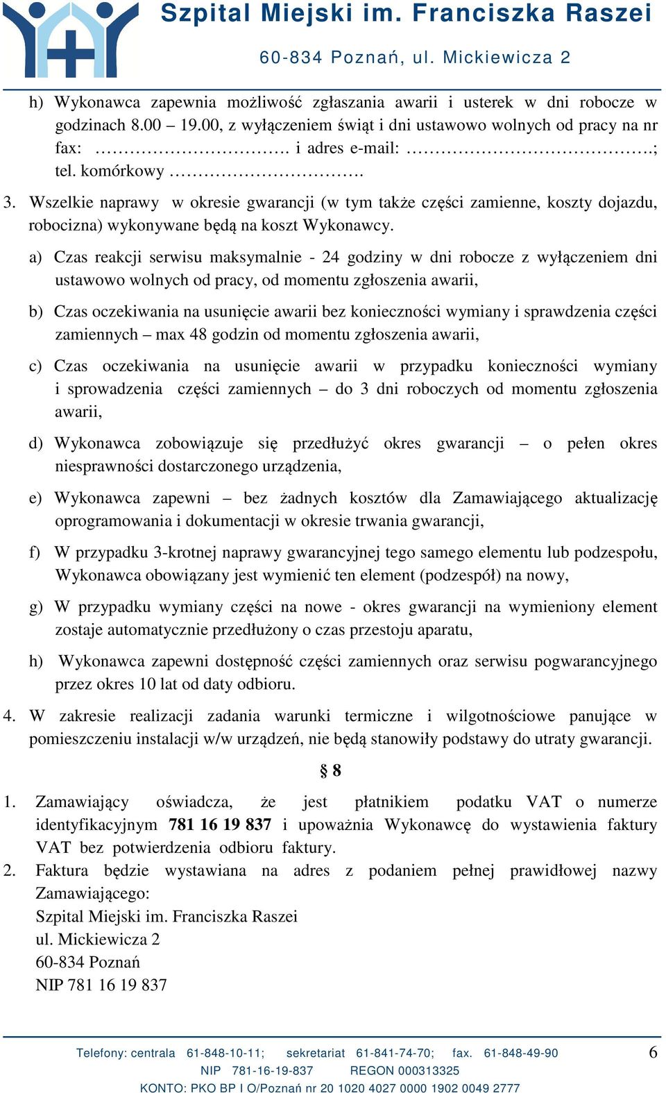 a) Czas reakcji serwisu maksymalnie - 24 godziny w dni robocze z wyłączeniem dni ustawowo wolnych od pracy, od momentu zgłoszenia awarii, b) Czas oczekiwania na usunięcie awarii bez konieczności