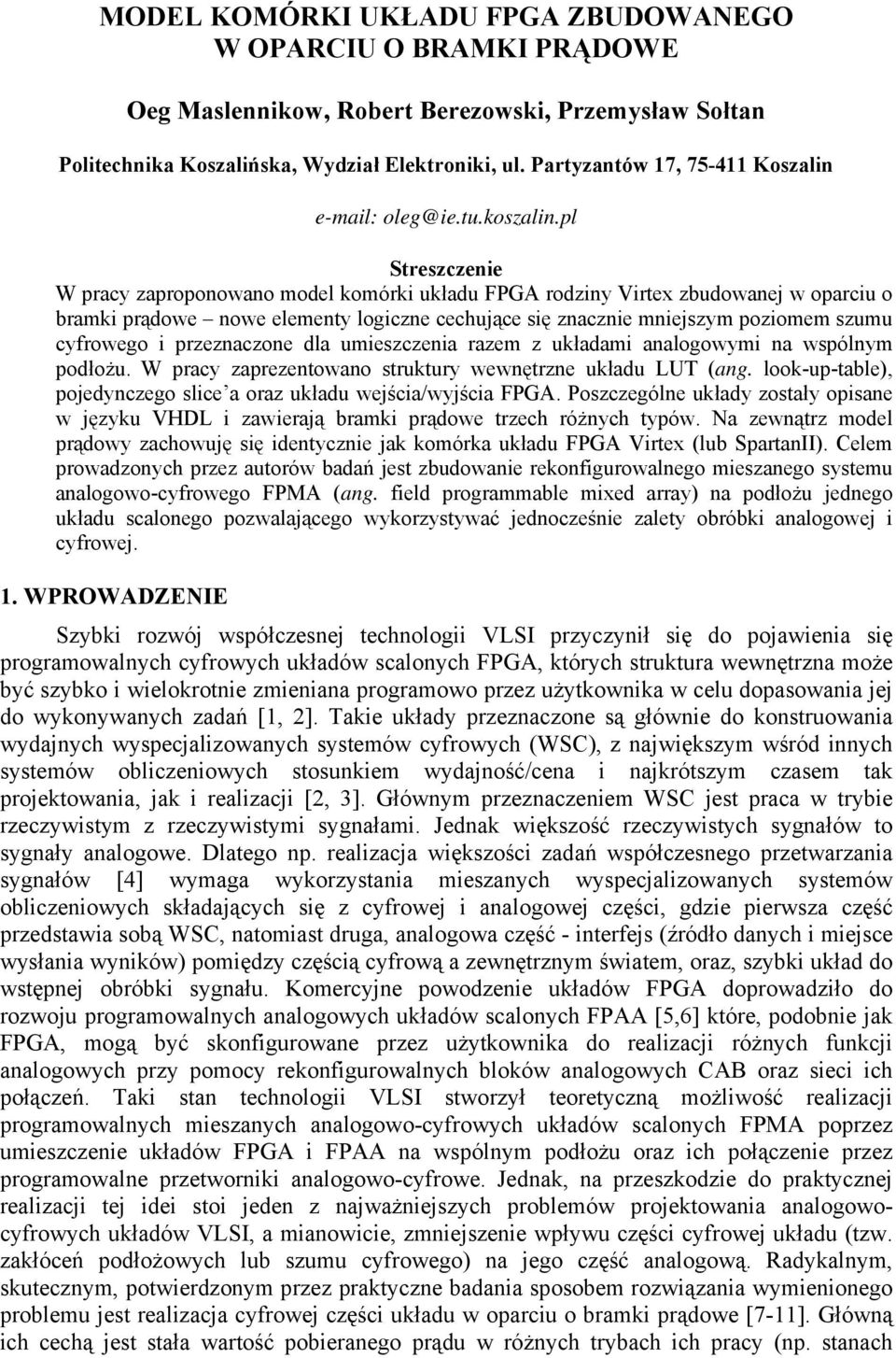 pl Streszczenie W pracy zaproponowano model komórki układu FPGA rodziny Virtex zbudowanej w oparciu o bramki prądowe nowe elementy logiczne cechujące się znacznie mniejszym poziomem szumu cyfrowego i