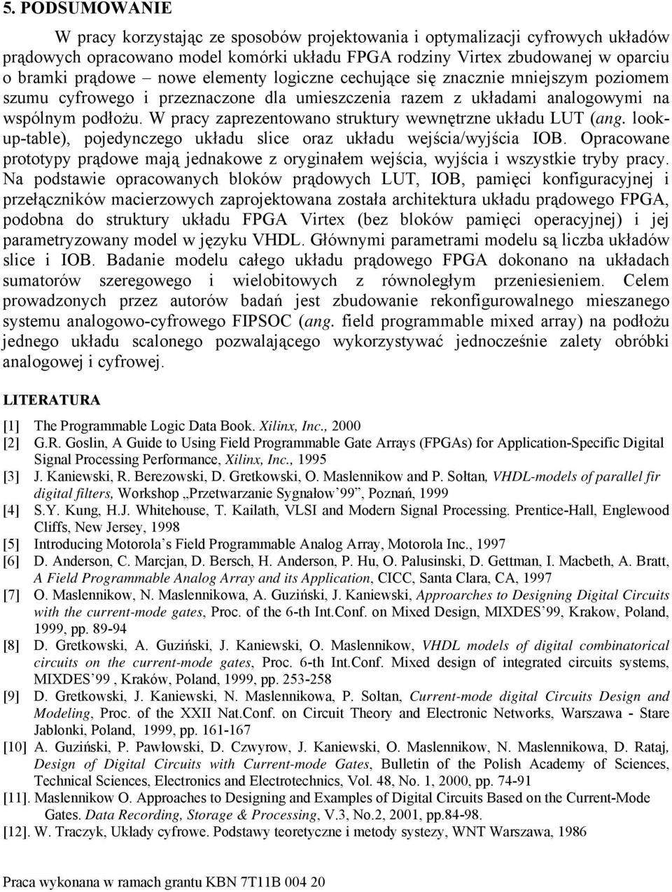 W pracy zaprezentowano struktury wewnętrzne układu LUT (ang. lookup-table), pojedynczego układu slice oraz układu wejścia/wyjścia IOB.