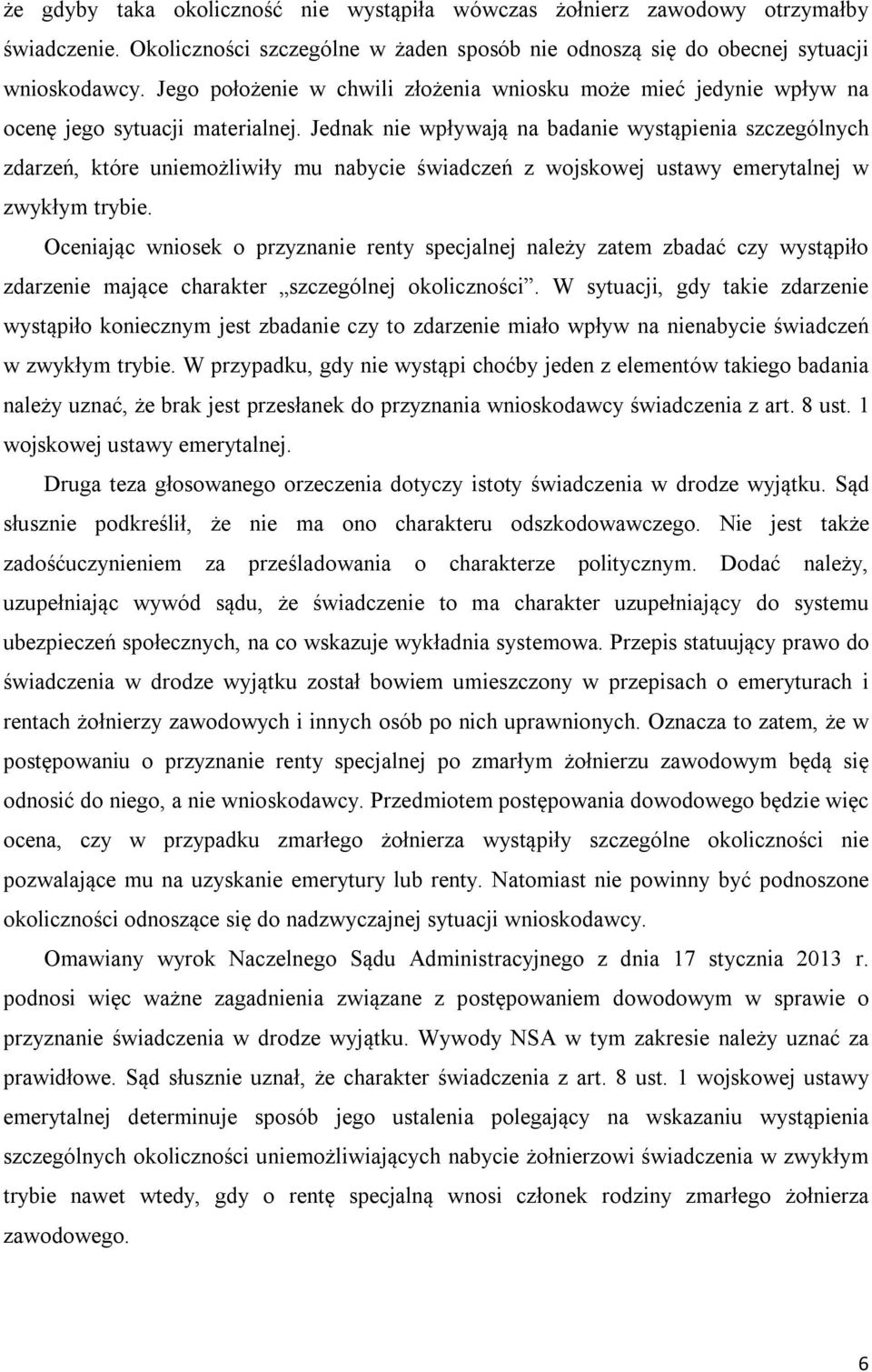 Jednak nie wpływają na badanie wystąpienia szczególnych zdarzeń, które uniemożliwiły mu nabycie świadczeń z wojskowej ustawy emerytalnej w zwykłym trybie.