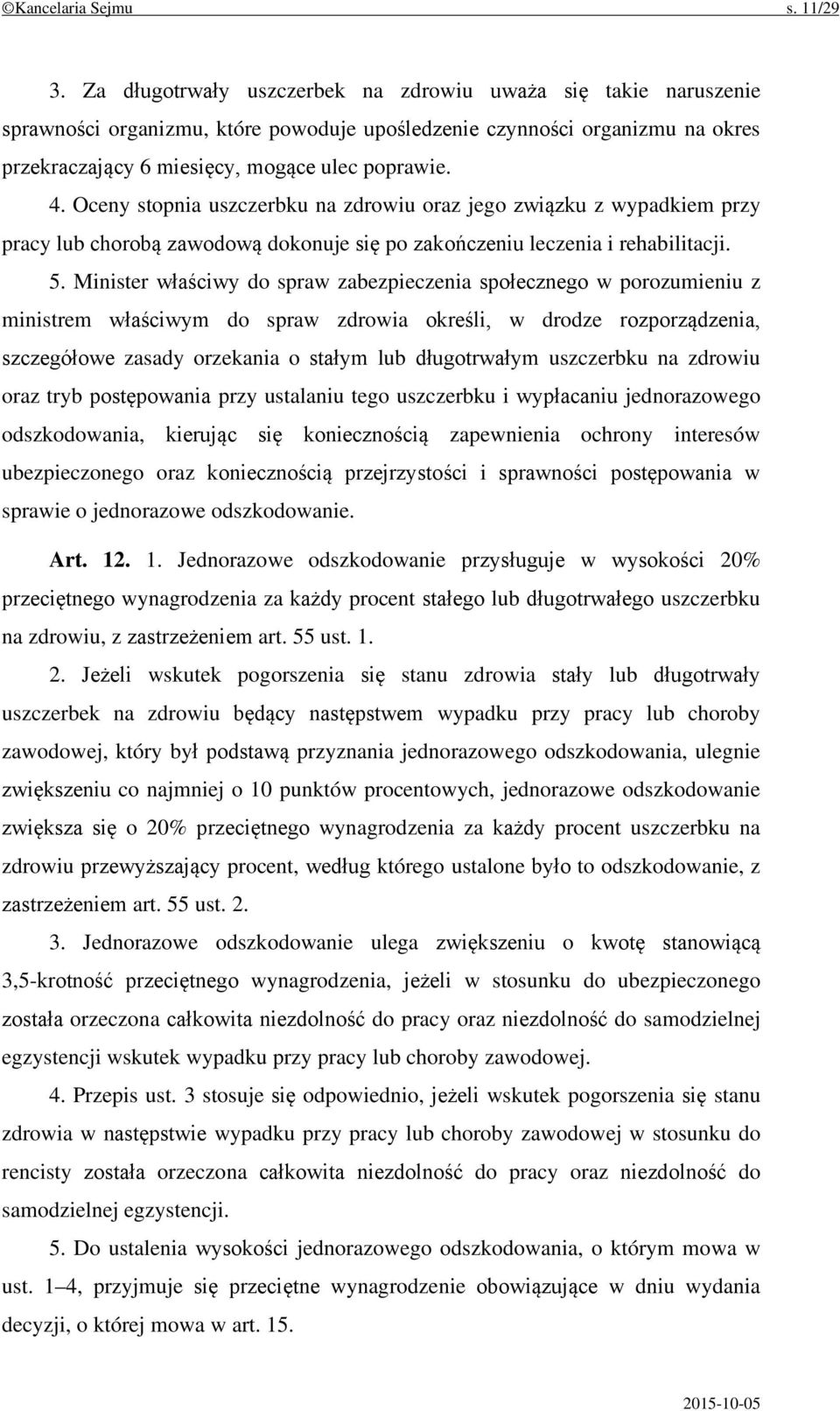 Oceny stopnia uszczerbku na zdrowiu oraz jego związku z wypadkiem przy pracy lub chorobą zawodową dokonuje się po zakończeniu leczenia i rehabilitacji. 5.