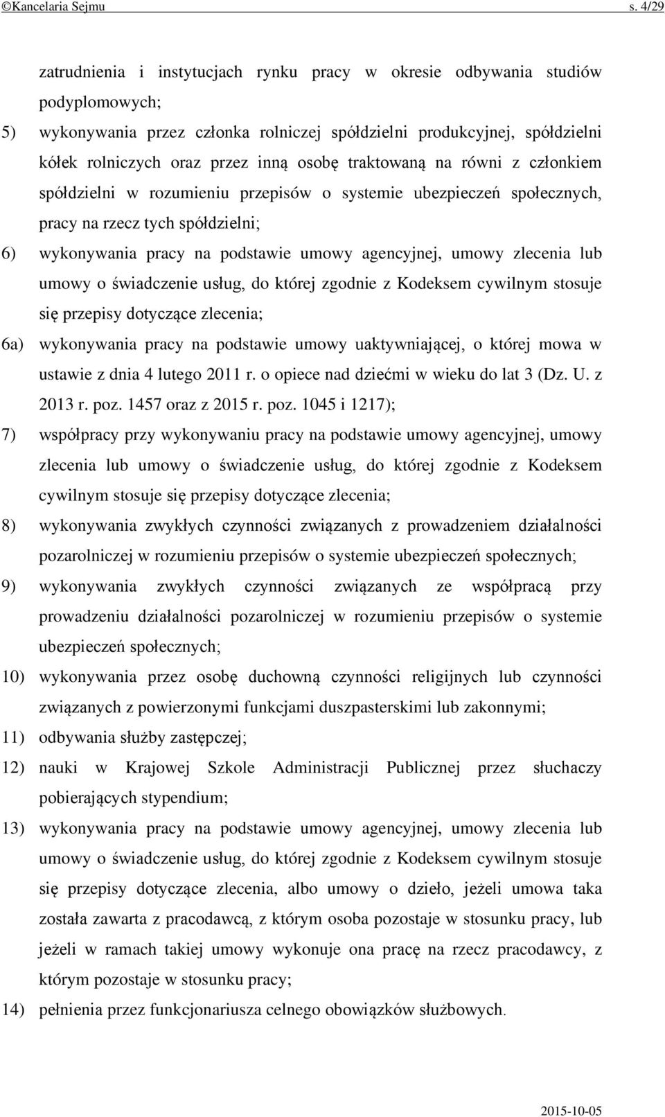 osobę traktowaną na równi z członkiem spółdzielni w rozumieniu przepisów o systemie ubezpieczeń społecznych, pracy na rzecz tych spółdzielni; 6) wykonywania pracy na podstawie umowy agencyjnej, umowy