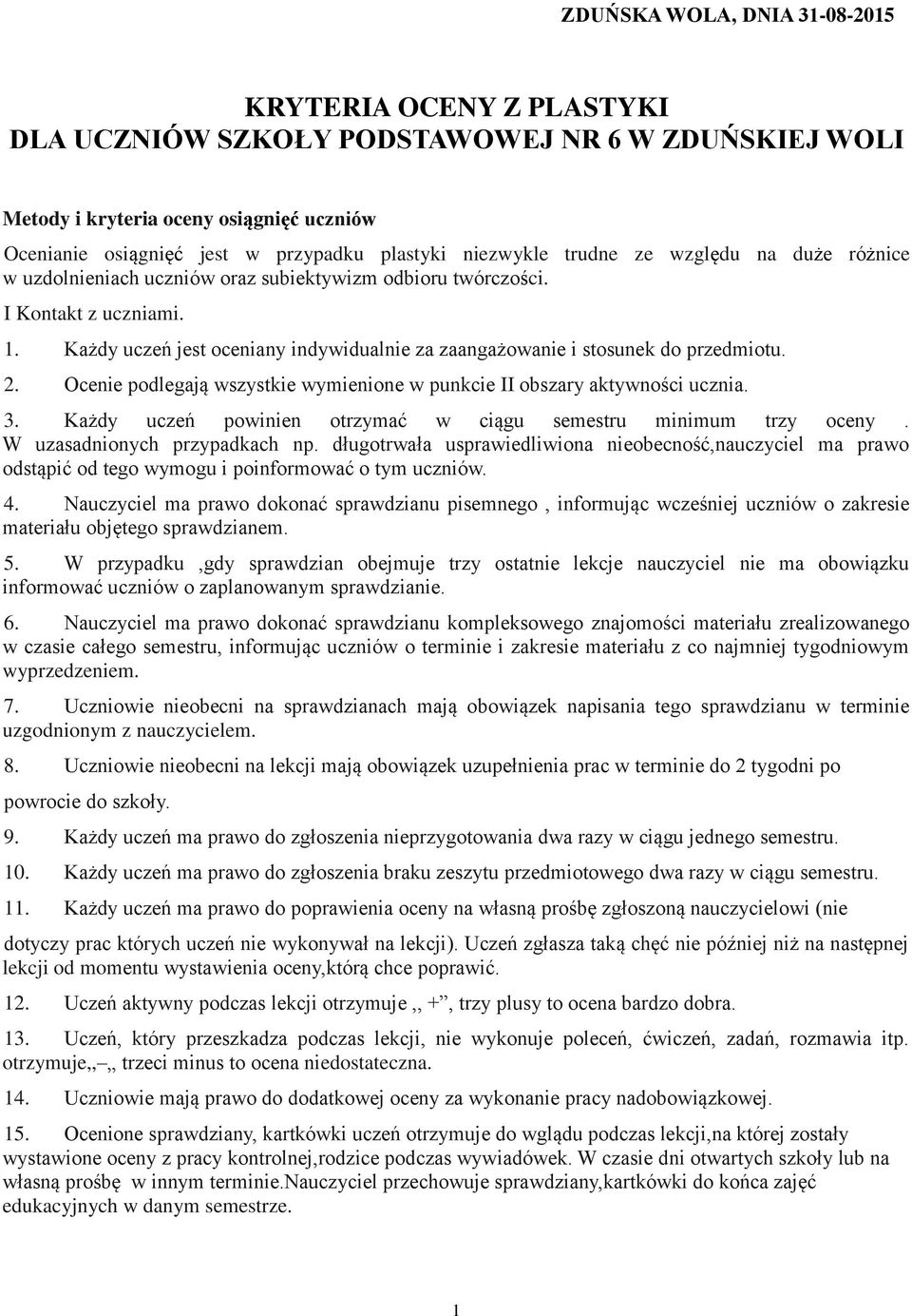 Każdy uczeń jest oceniany indywidualnie za zaangażowanie i stosunek do przedmiotu. 2. Ocenie podlegają wszystkie wymienione w punkcie II obszary aktywności ucznia. 3.