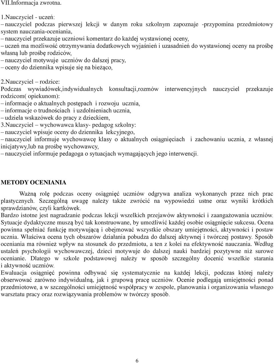 wystawionej oceny, uczeń ma możliwość otrzymywania dodatkowych wyjaśnień i uzasadnień do wystawionej oceny na prośbę własną lub prośbę rodziców, nauczyciel motywuje uczniów do dalszej pracy, oceny do