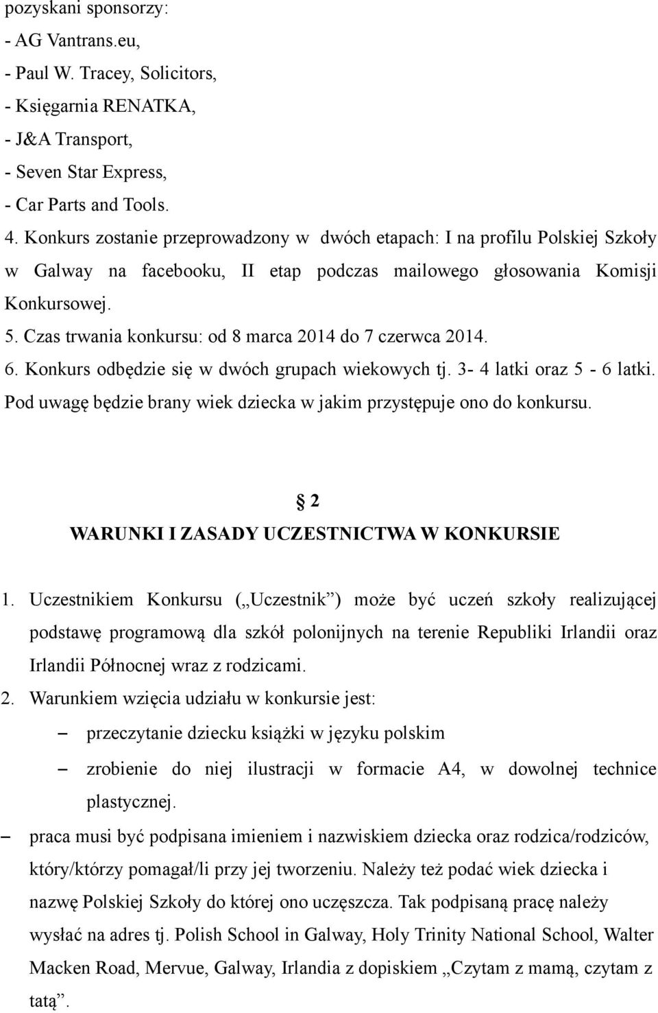 Czas trwania konkursu: od 8 marca 2014 do 7 czerwca 2014. 6. Konkurs odbędzie się w dwóch grupach wiekowych tj. 3-4 latki oraz 5-6 latki.