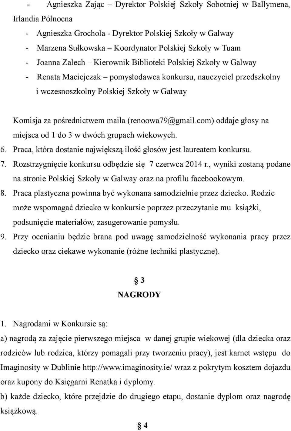 (renoowa79@gmail.com) oddaje głosy na miejsca od 1 do 3 w dwóch grupach wiekowych. 6. Praca, która dostanie największą ilość głosów jest laureatem konkursu. 7.