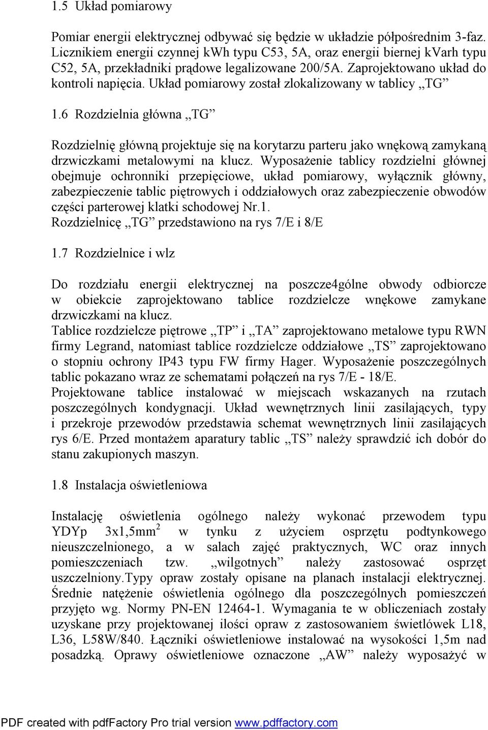 Układ pomiarowy został zlokalizowany w tablicy TG 1.6 Rozdzielnia główna TG Rozdzielnię główną projektuje się na korytarzu parteru jako wnękową zamykaną drzwiczkami metalowymi na klucz.