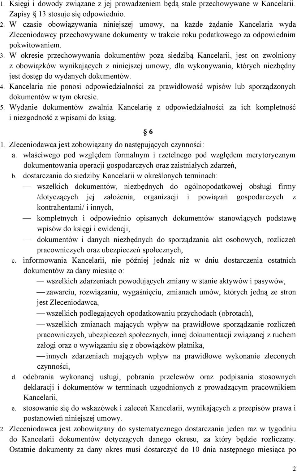 W okresie przechowywania dokumentów poza siedzibą Kancelarii, jest on zwolniony z obowiązków wynikających z niniejszej umowy, dla wykonywania, których niezbędny jest dostęp do wydanych dokumentów. 4.