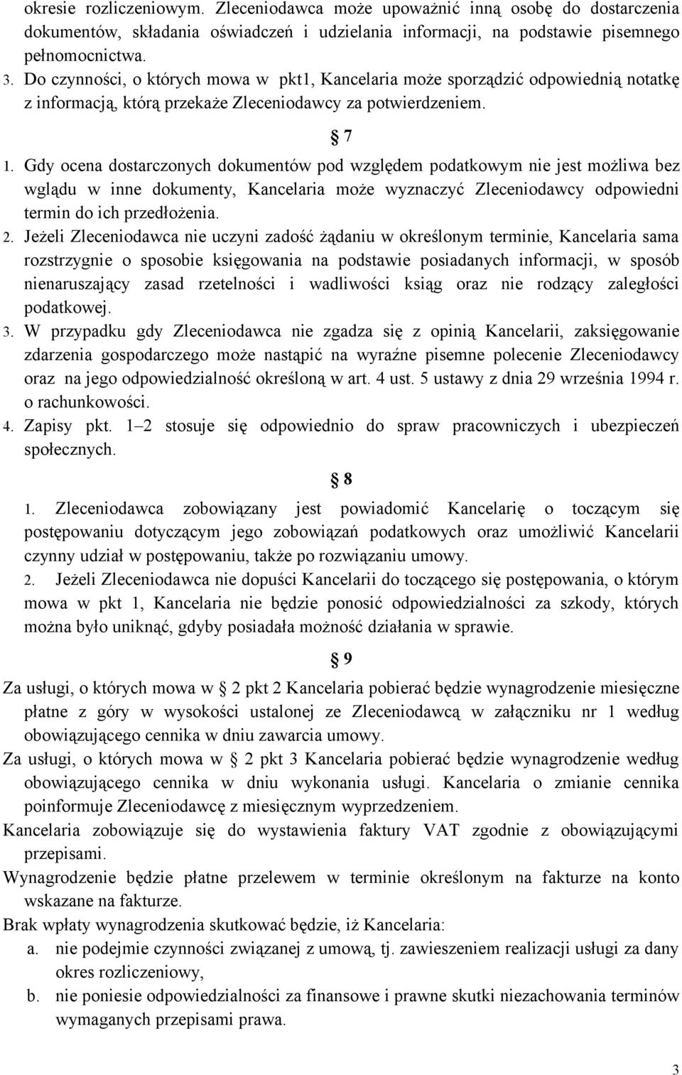 Gdy ocena dostarczonych dokumentów pod względem podatkowym nie jest możliwa bez wglądu w inne dokumenty, Kancelaria może wyznaczyć Zleceniodawcy odpowiedni termin do ich przedłożenia. 2.