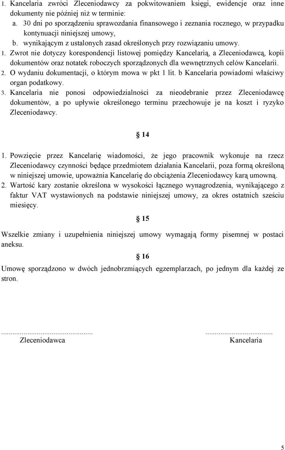 Zwrot nie dotyczy korespondencji listowej pomiędzy Kancelarią, a Zleceniodawcą, kopii dokumentów oraz notatek roboczych sporządzonych dla wewnętrznych celów Kancelarii. 2.