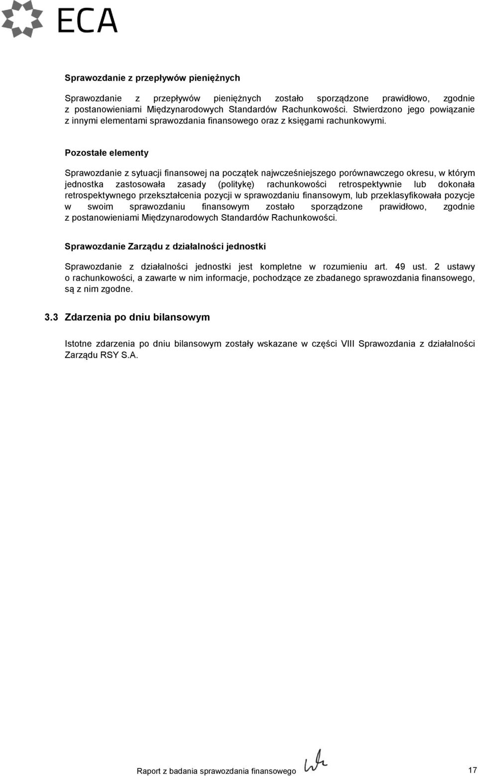 Pozostałe elementy Sprawozdanie z sytuacji finansowej na początek najwcześniejszego porównawczego okresu, w którym jednostka zastosowała zasady (politykę) rachunkowości retrospektywnie lub dokonała