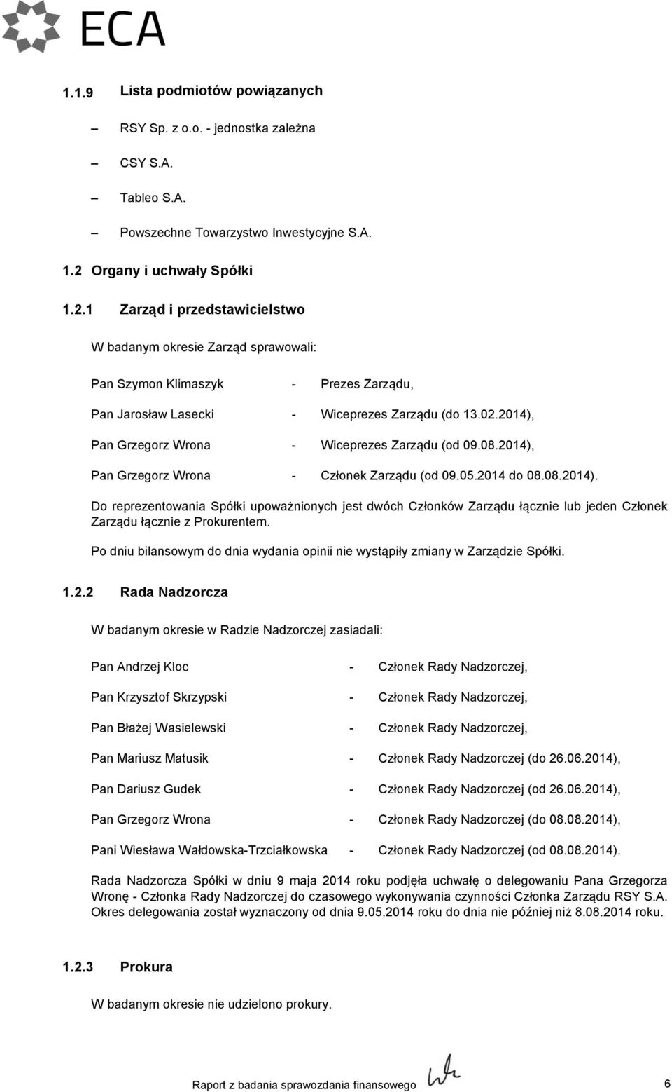 2014), Pan Grzegorz Wrona - Wiceprezes Zarządu (od 09.08.2014), Pan Grzegorz Wrona - Członek Zarządu (od 09.05.2014 do 08.08.2014). Do reprezentowania Spółki upoważnionych jest dwóch Członków Zarządu łącznie lub jeden Członek Zarządu łącznie z Prokurentem.