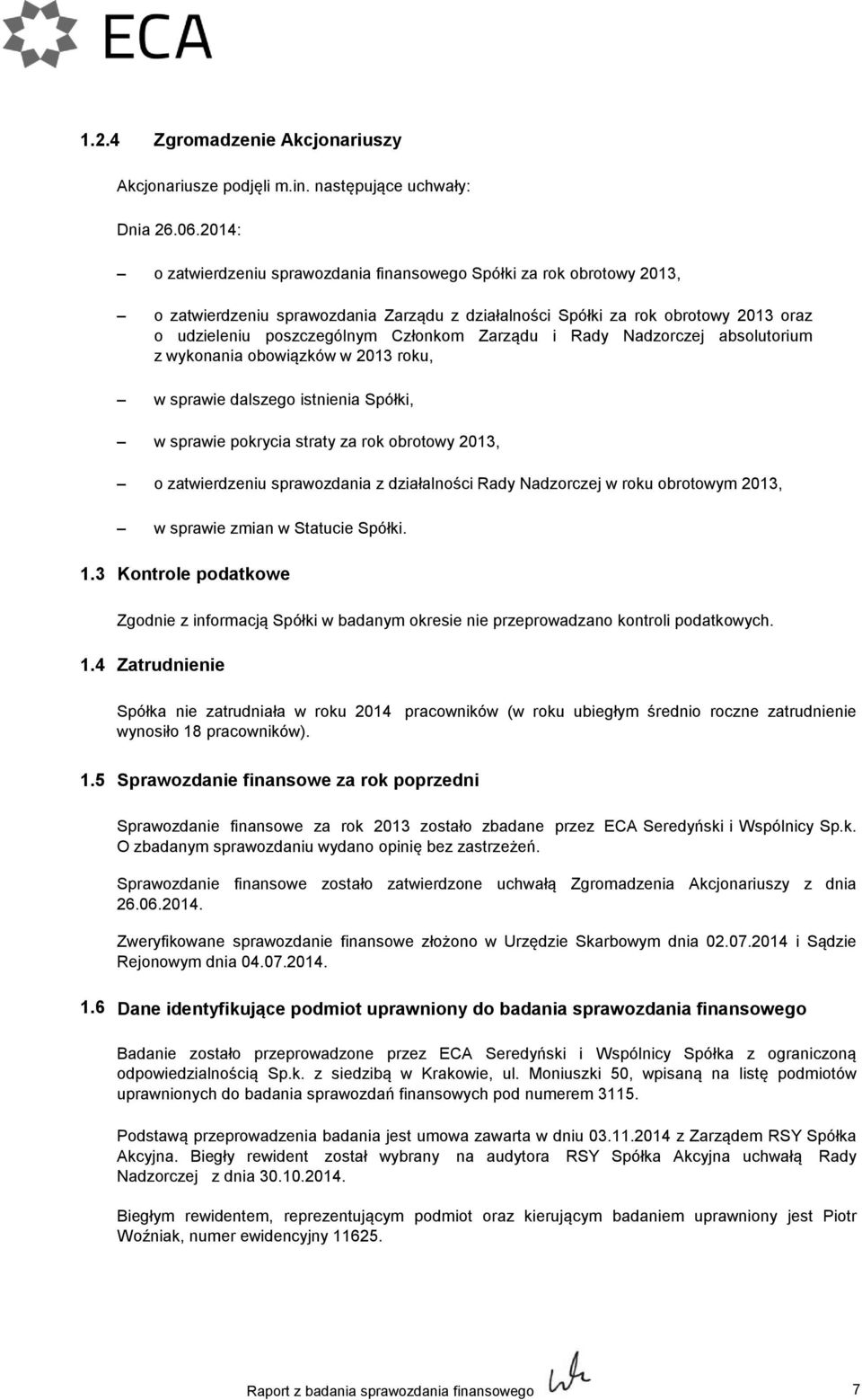 Zarządu i Rady Nadzorczej absolutorium z wykonania obowiązków w 2013 roku, w sprawie dalszego istnienia Spółki, w sprawie pokrycia straty za rok obrotowy 2013, o zatwierdzeniu sprawozdania z