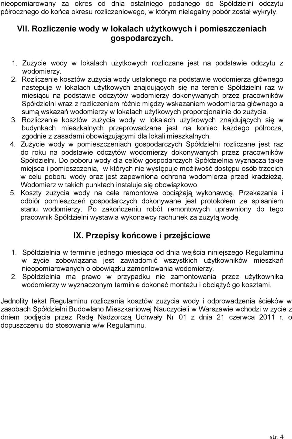 Rozliczenie kosztów zużycia wody ustalonego na podstawie wodomierza głównego następuje w lokalach użytkowych znajdujących się na terenie Spółdzielni raz w miesiącu na podstawie odczytów wodomierzy