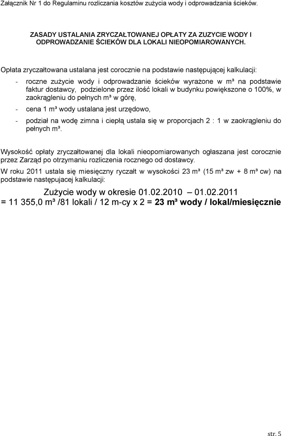 lokali w budynku powiększone o 100%, w zaokrągleniu do pełnych m³ w górę, - cena 1 m³ wody ustalana jest urzędowo, - podział na wodę zimna i ciepłą ustala się w proporcjach 2 : 1 w zaokrągleniu do