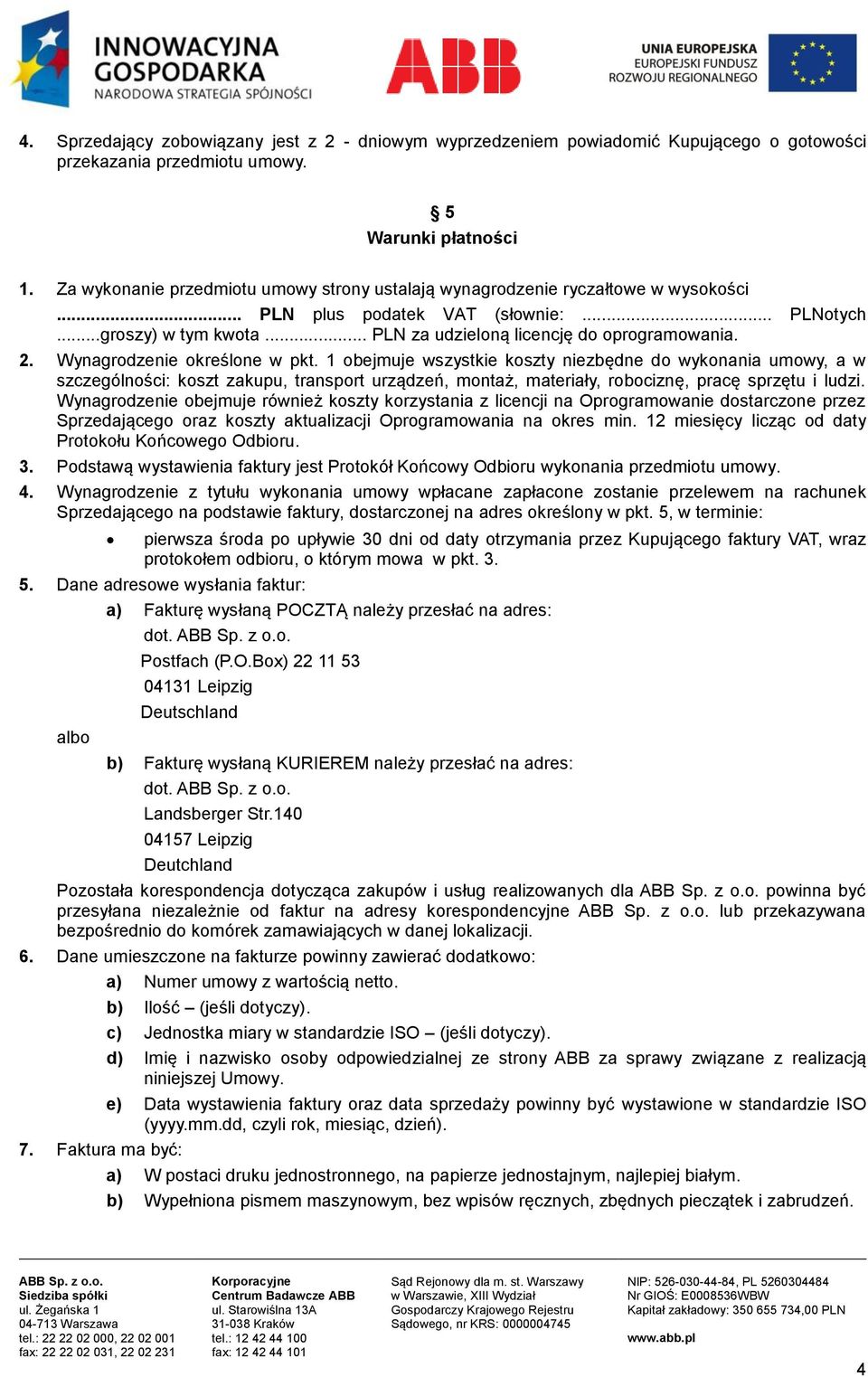 2. Wynagrodzenie określone w pkt. 1 obejmuje wszystkie koszty niezbędne do wykonania umowy, a w szczególności: koszt zakupu, transport urządzeń, montaż, materiały, robociznę, pracę sprzętu i ludzi.